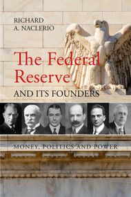 The Federal Reserve and its Founders (Money, Politics and Power) by Richard A. Naclerio, 9781788210782