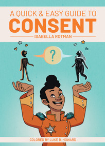 A Quick & Easy Guide to Consent by Isabella Rotman, Isabella Rotman, Luke Howard, 9781620107942