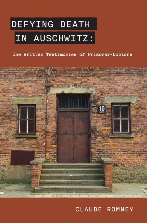 Defying Death in Auschwitz (The Written Testimonies of Prisoner-Doctors) by Claude Romney, 9781803711126