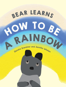 Bear Learns How To Be A Rainbow by Jennifer Whelan, Deirdre Brander, 9781922810014