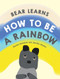 Bear Learns How To Be A Rainbow by Jennifer Whelan, Deirdre Brander, 9781922810014