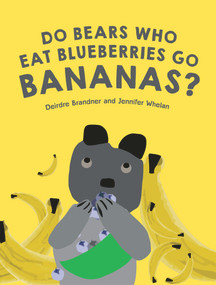 Do Bears Who Eat Blueberries Go Bananas? by Deirdre Brander, Jennifer Whelan, 9781922810021