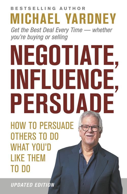 Negotiate, Influence, Persuade (How to Persuade Others to Do What You'd Like Them to Do) by Michael Yardney, 9781922810120