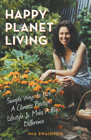 Happy Planet Living (Simple Ways to Live a Climatic Positive Lifestyle and make a Big Difference) by Mia Swainson, 9781922810168