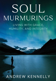 Soul Murmurings (Living With Grace, Humility and Integrity) by Andrew Kennelly, 9781922810588