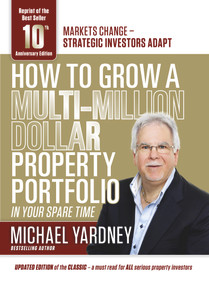 How to Grow a Multi-Million Dollar Property Portfolio - In Your Spare Time by Michael Yardney, 9781925265644