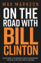 On the Road with Bill Clinton (Nelson Mandela, Kim Kardashian, Arnold Schwarzenegger, Tony Blair, Al Gore, Mike Tyson, Pele and More) by Max Markson, 9781925642490