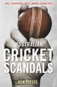 Australian Cricket Scandals (Ball Tampering, Bets, Bribes, Blow-Ups!) by Ken Piesse, 9781925642575