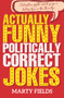 Actually Funny Politically Correct Jokes by Marty Fields, 9781925927009