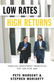 Low Rates High Returns (Timeless Investment Principles The Low Risk Way) by Stephen Moriarty, Pete Wargent, 9781925927269