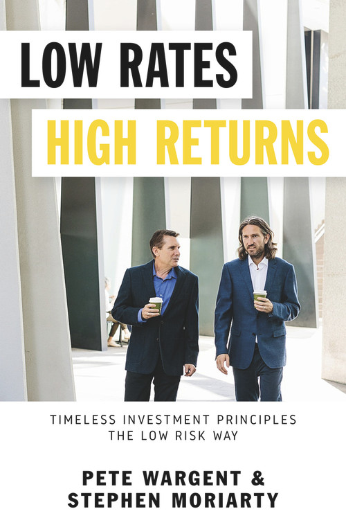 Low Rates High Returns (Timeless Investment Principles The Low Risk Way) by Stephen Moriarty, Pete Wargent, 9781925927269
