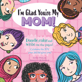 I'm Glad You're My Mom! (Celebrate the JOY your Mom gives you!) by Cathy Phelan, Danielle McDonald, 9781925927351