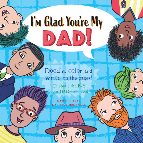 I'm Glad You're My Dad! (Celebrate the JOY your Dad brings you!) by Danielle McDonald, Cathy Phelan, 9781925927368