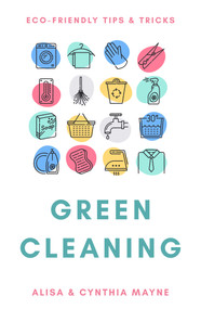 Green Cleaning (Eco-Friendly Tips & Tricks) by Alisa Mayne, 9781925927443