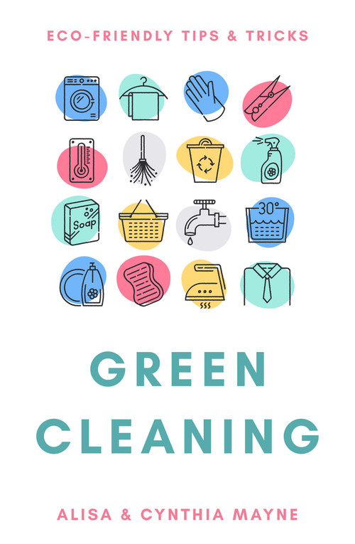 Green Cleaning (Eco-Friendly Tips & Tricks) by Alisa Mayne, 9781925927443