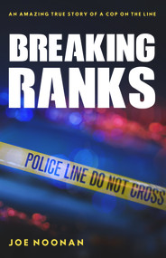 Breaking Ranks (An Amazing True Story of a Cop on the Line) by Joe Noonan, 9781925927481