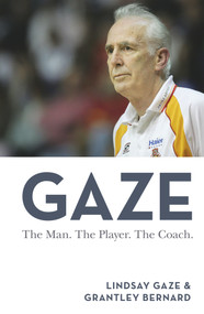Gaze (The Man. The Player. The Coach) by Lindsay Gaze, Grantely Bernard, 9781925927504