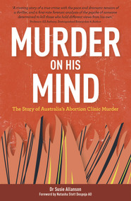 Murder on His Mind (The Story of Australia's Abortion Clinic Murder) by Dr Susie Allanson, 9781925927658