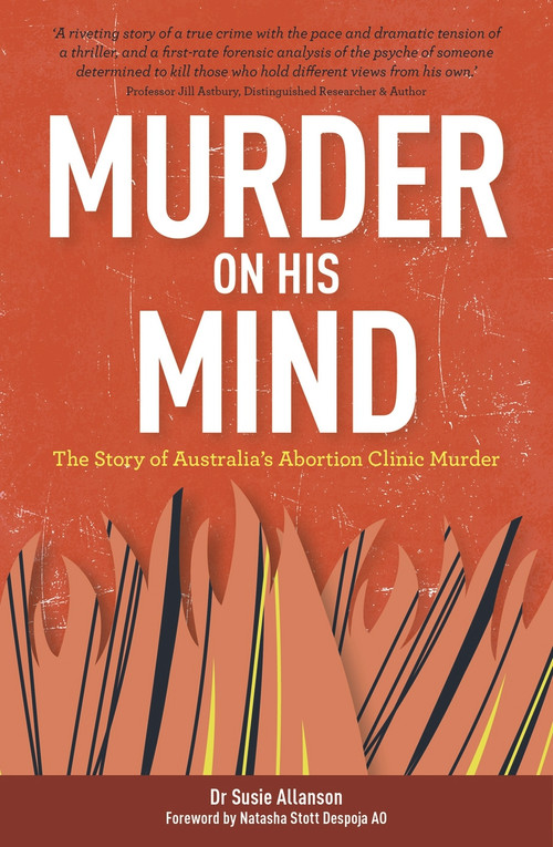 Murder on His Mind (The Story of Australia's Abortion Clinic Murder) by Dr Susie Allanson, 9781925927658