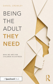Being the Adult They Need (Who We Are for Children in Distress) by Daniel Crowley, 9781041358244
