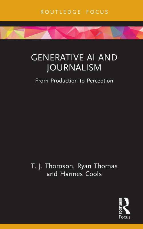 Generative AI and Journalism (From Production to Perception) by T.J. Thomson, Ryan Thomas, Hannes Cools, 9781041139089