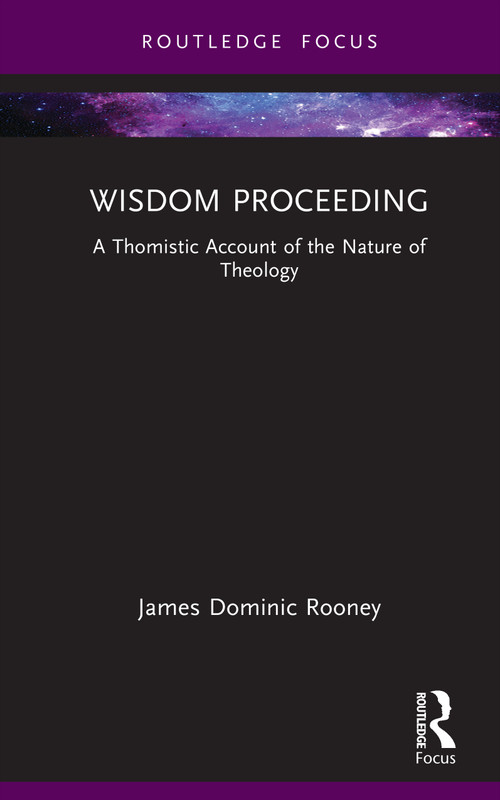 Wisdom Proceeding (A Thomistic Account of the Nature of Theology) by James Dominic Rooney, 9781041335740