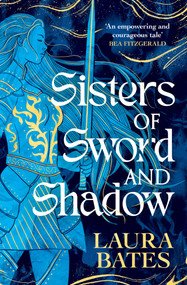 Sisters of Sword and Shadow (A fierce YA fantasy challenging the legend of the knights) by Laura Bates, 9781471187599