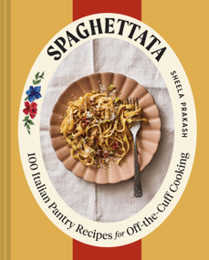 Spaghettata (100 Italian Pantry Recipes for Off-the-Cuff Cooking) by Sheela Prakash, Kristin Teig, 9781797236360