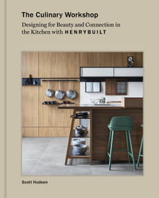 The Culinary Workshop (Designing for Beauty and Connection in the Kitchen with Henrybuilt) by Scott Hudson, 9781797236704