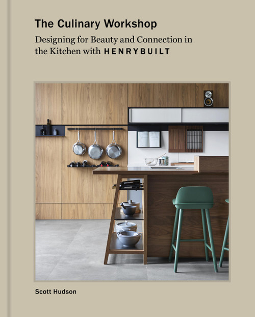 The Culinary Workshop (Designing for Beauty and Connection in the Kitchen with Henrybuilt) by Scott Hudson, 9781797236704
