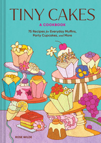Tiny Cakes (A Cookbook-75 Recipes for Everyday Muffins, Party Cupcakes, and More) by Rose Wilde, 9781797239927