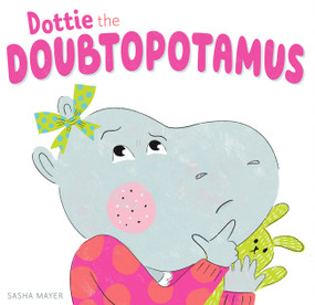 Dottie the Doubtopotamus by Sasha Mayer, 9781797241982