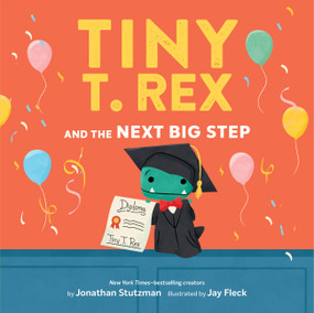 Tiny T. Rex and the Next Big Step (A Graduation Book) by Jonathan Stutzman, Jay Fleck, 9781797243788