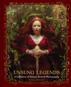Unsung Legends (A Collection of Fantasy Portrait Photography) by Olivia Edvalson, 9781797245348