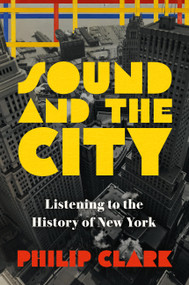 Sound and the City (Listening to the History of New York) by Philip Clark, 9780306826993