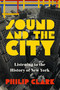 Sound and the City (Listening to the History of New York) by Philip Clark, 9780306826993