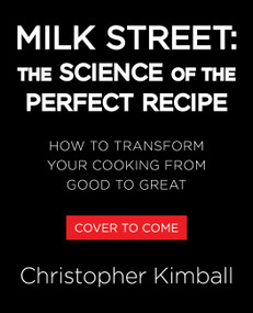 Milk Street: The Science of the Perfect Recipe (How to Transform Your Cooking from Good to Great) by Christopher Kimball, 9780316582131
