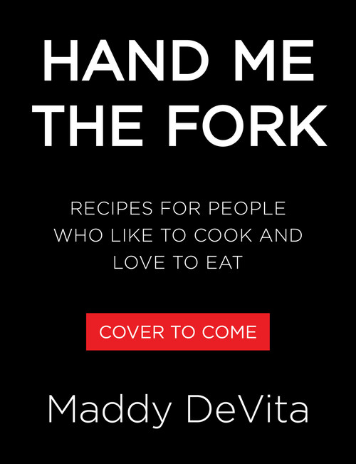 Hand Me the Fork (Recipes for People Who Like to Cook and Love to Eat) by Maddy DeVita, Ina Garten, 9780316598613