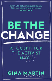 Be The Change (A Toolkit for the Activist in You) by Gina Martin, 9780751577891