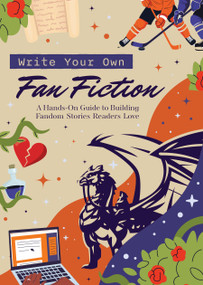 Write Your Own Fan Fiction (A Hands-On Guide to Building Fandom Stories Readers Love) by Editors of Chartwell Books, 9780785851516