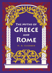 The Myths of Greece and Rome by H. A. Guerber, 9780785851707