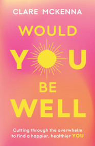 Would You Be Well? (Cut Through the Overwhelm to Find a Happier You) by Clare McKenna, 9781399751834