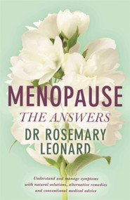 Menopause - The Answers (Understand and manage symptoms with natural solutions, alternative remedies and conventional medical advice) by Rosemary Leonard, 9781409153351