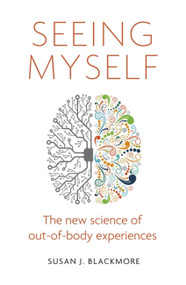 Seeing Myself (The New Science of Out-of-body Experiences) by Susan Blackmore, 9781472137371