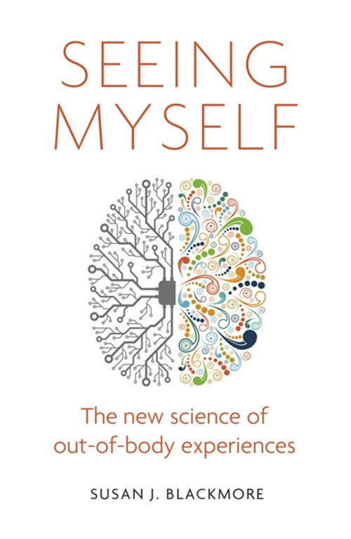 Seeing Myself (The New Science of Out-of-body Experiences) by Susan Blackmore, 9781472137371