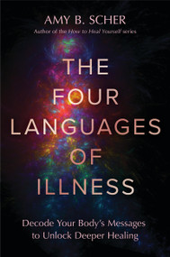 The Four Languages of Illness (Decode Your Body's Messages to Unlock Deeper Healing) by Amy B. Scher, 9781538775202