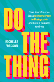 Do The Thing (Take Your Creative Ideas from Uncertain to Unstoppable and Build a Business You Love) by Richelle Fredson, 9781538777695