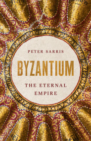 Byzantium (The Eternal Empire) by Peter Sarris, 9781541601352