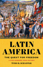 Latin America (The Quest for Freedom-A Five Hundred Year History) by Timo H. Schaefer, 9781541604698