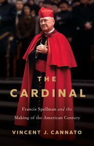 The Cardinal (Francis Spellman and the Making of the American Century) by Vincent Cannato, 9781541606029